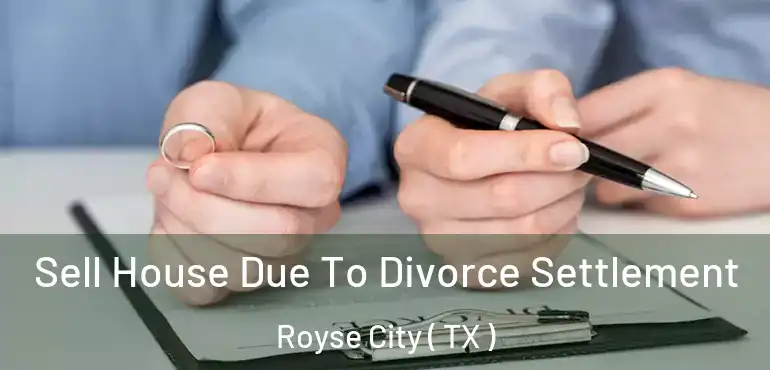  Sell House Due To Divorce Settlement Royse City ( TX )