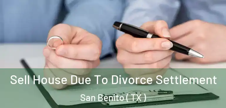  Sell House Due To Divorce Settlement San Benito ( TX )