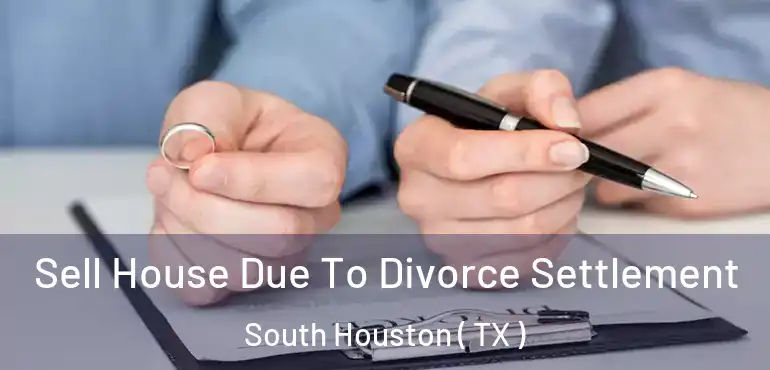  Sell House Due To Divorce Settlement South Houston ( TX )