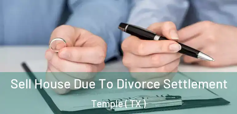  Sell House Due To Divorce Settlement Temple ( TX )