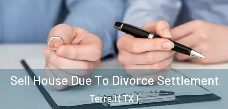  Sell House Due To Divorce Settlement Terrell ( TX )