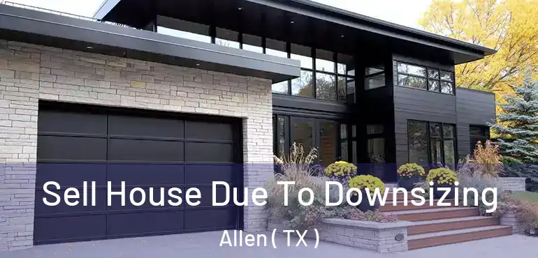  Sell House Due To Downsizing Allen ( TX )