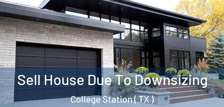  Sell House Due To Downsizing College Station ( TX )