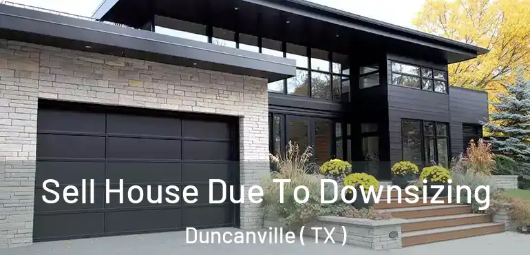  Sell House Due To Downsizing Duncanville ( TX )