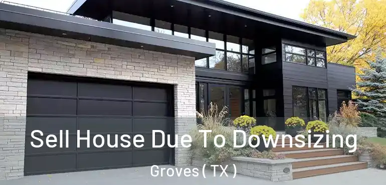  Sell House Due To Downsizing Groves ( TX )