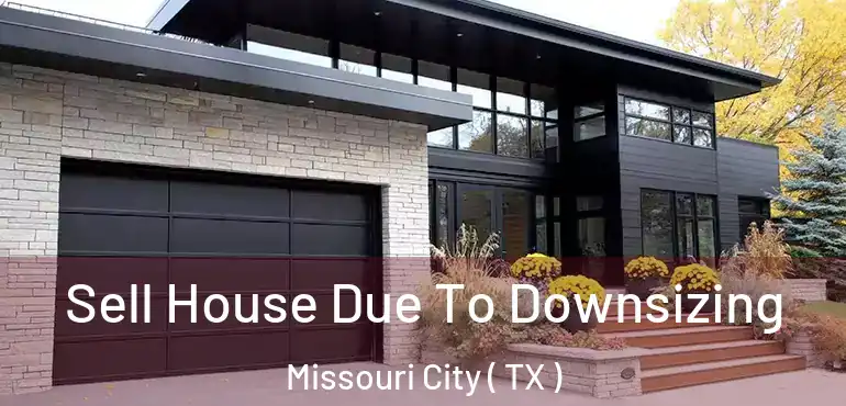  Sell House Due To Downsizing Missouri City ( TX )