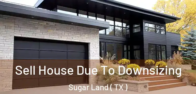  Sell House Due To Downsizing Sugar Land ( TX )