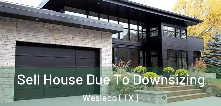  Sell House Due To Downsizing Weslaco ( TX )