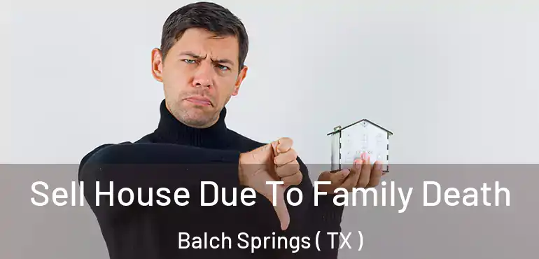  Sell House Due To Family Death Balch Springs ( TX )