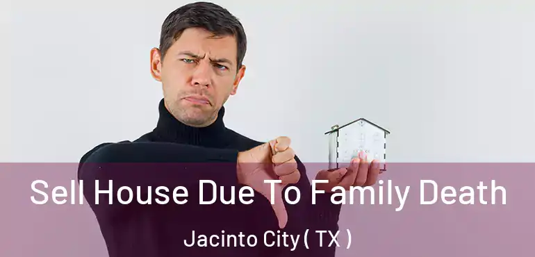  Sell House Due To Family Death Jacinto City ( TX )