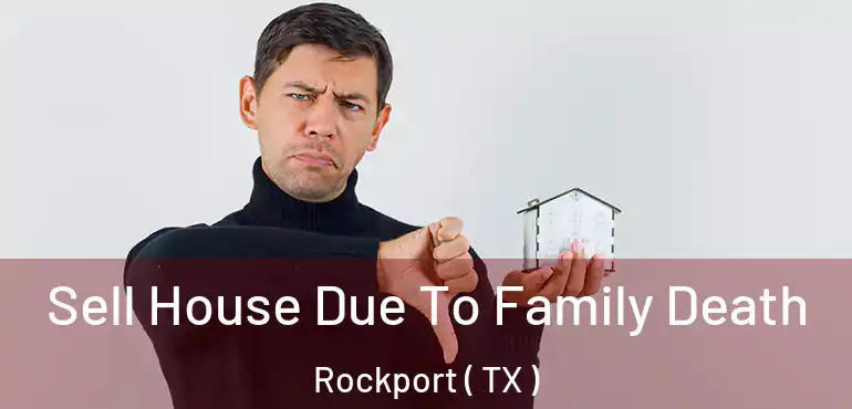  Sell House Due To Family Death Rockport ( TX )