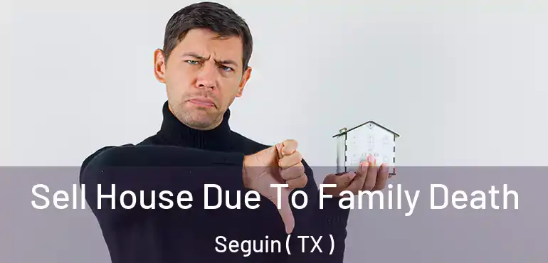  Sell House Due To Family Death Seguin ( TX )