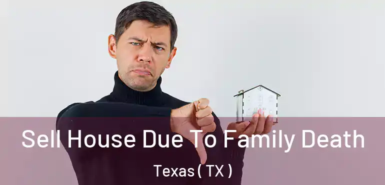  Sell House Due To Family Death Texas ( TX )