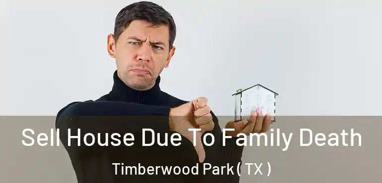  Sell House Due To Family Death Timberwood Park ( TX )