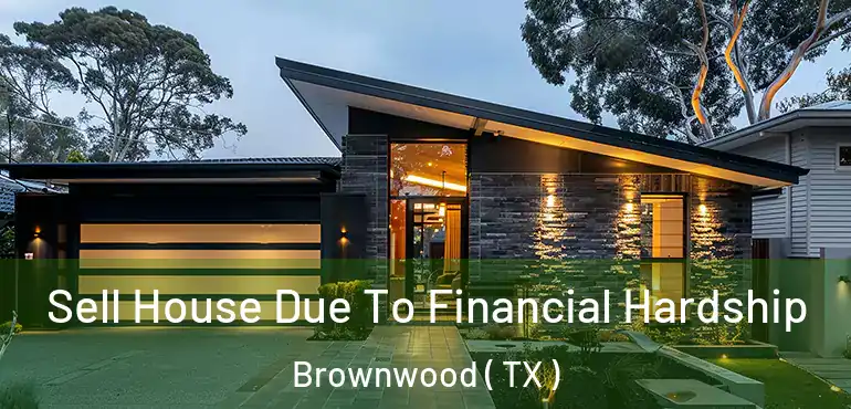  Sell House Due To Financial Hardship Brownwood ( TX )