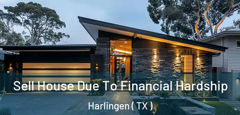  Sell House Due To Financial Hardship Harlingen ( TX )