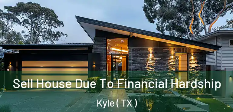  Sell House Due To Financial Hardship Kyle ( TX )