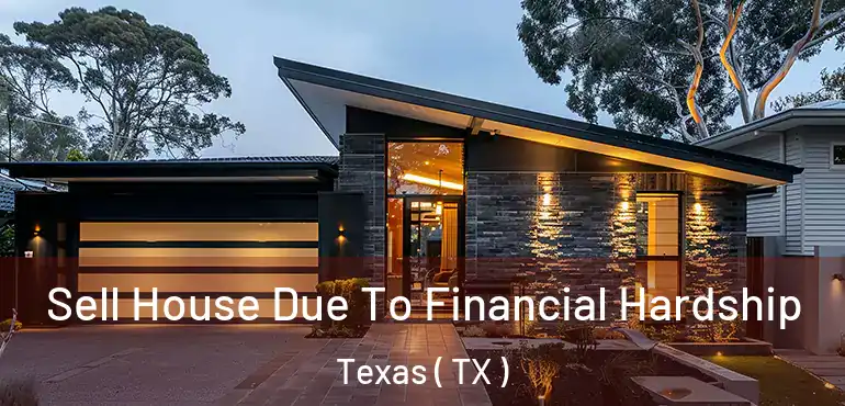  Sell House Due To Financial Hardship Texas ( TX )
