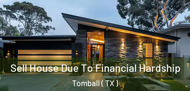  Sell House Due To Financial Hardship Tomball ( TX )
