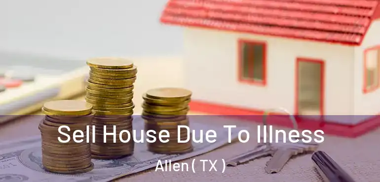  Sell House Due To Illness Allen ( TX )