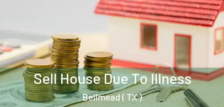  Sell House Due To Illness Bellmead ( TX )