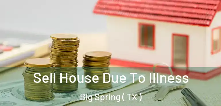  Sell House Due To Illness Big Spring ( TX )