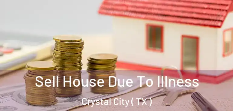  Sell House Due To Illness Crystal City ( TX )