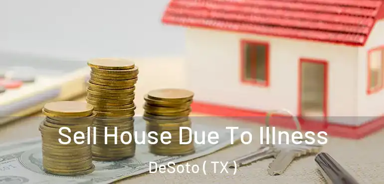  Sell House Due To Illness DeSoto ( TX )