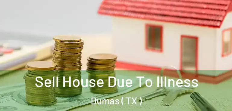  Sell House Due To Illness Dumas ( TX )