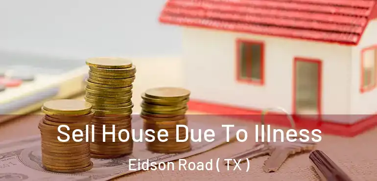  Sell House Due To Illness Eidson Road ( TX )