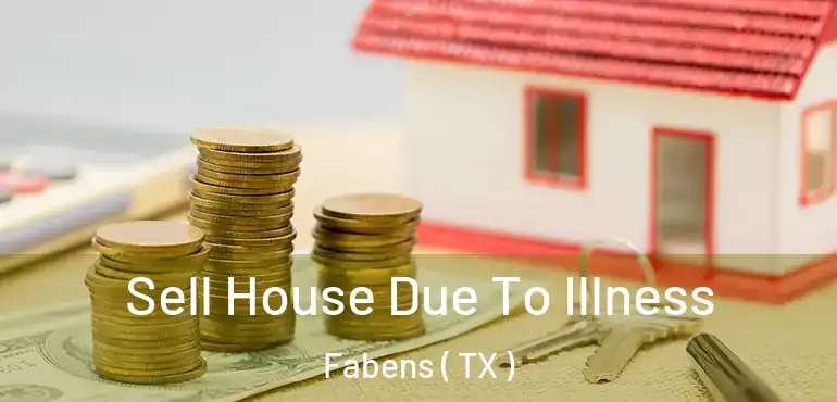  Sell House Due To Illness Fabens ( TX )