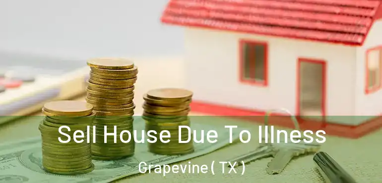  Sell House Due To Illness Grapevine ( TX )