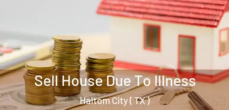  Sell House Due To Illness Haltom City ( TX )