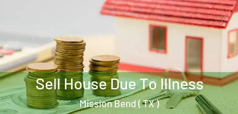  Sell House Due To Illness Mission Bend ( TX )
