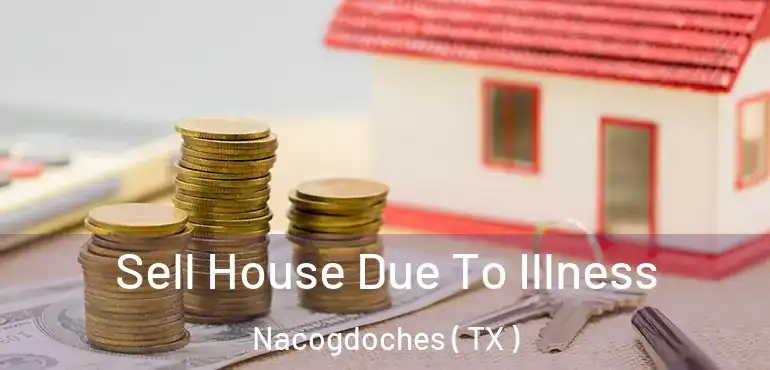  Sell House Due To Illness Nacogdoches ( TX )