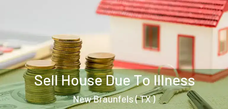  Sell House Due To Illness New Braunfels ( TX )