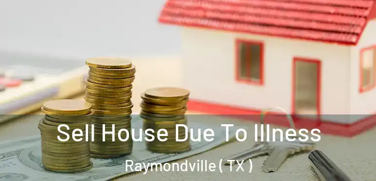  Sell House Due To Illness Raymondville ( TX )