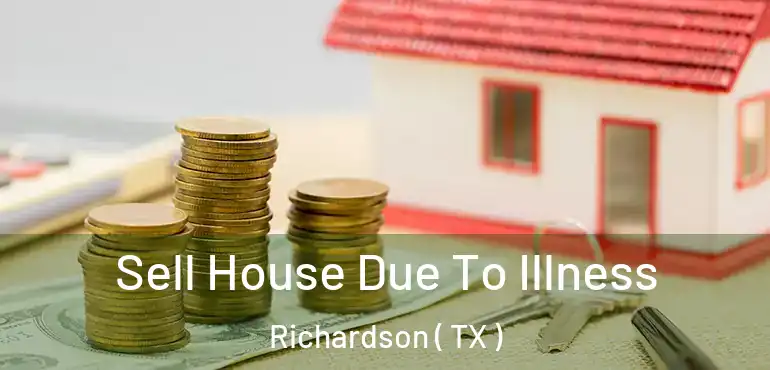  Sell House Due To Illness Richardson ( TX )