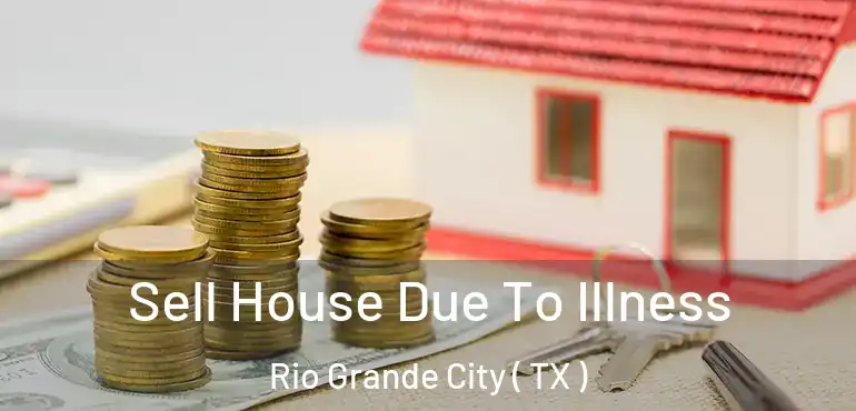  Sell House Due To Illness Rio Grande City ( TX )