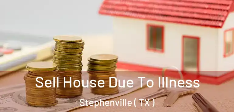  Sell House Due To Illness Stephenville ( TX )