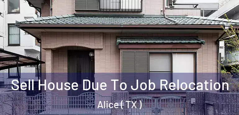  Sell House Due To Job Relocation Alice ( TX )
