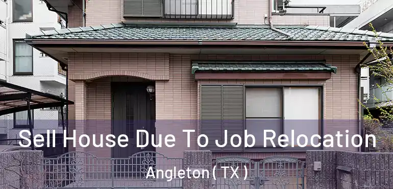  Sell House Due To Job Relocation Angleton ( TX )