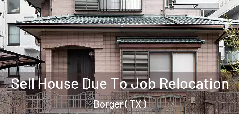  Sell House Due To Job Relocation Borger ( TX )
