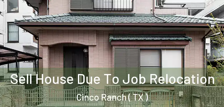  Sell House Due To Job Relocation Cinco Ranch ( TX )