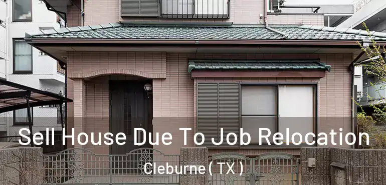  Sell House Due To Job Relocation Cleburne ( TX )
