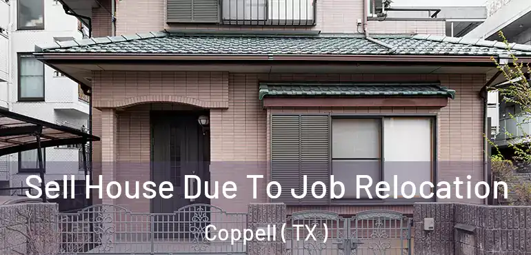  Sell House Due To Job Relocation Coppell ( TX )