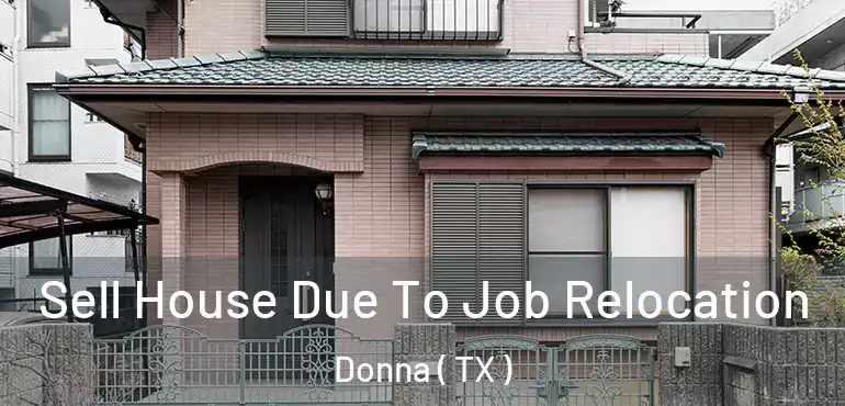  Sell House Due To Job Relocation Donna ( TX )