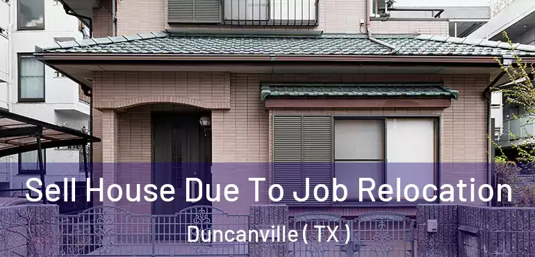  Sell House Due To Job Relocation Duncanville ( TX )