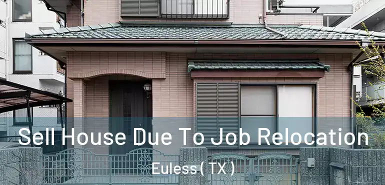  Sell House Due To Job Relocation Euless ( TX )