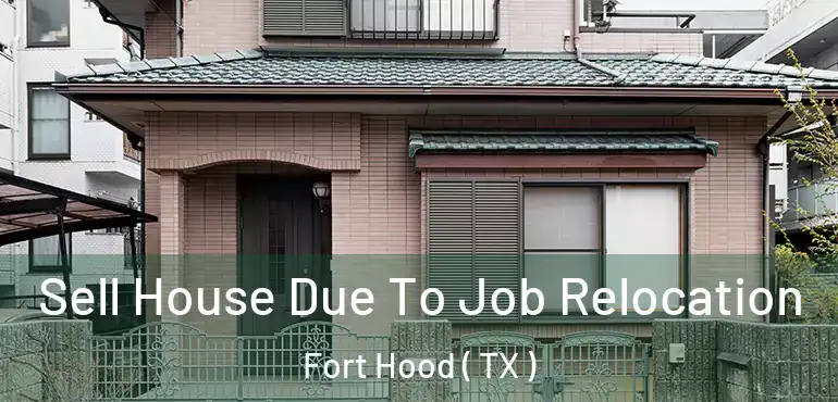  Sell House Due To Job Relocation Fort Hood ( TX )